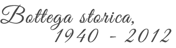 bottega storica. dal 1940 al 2012